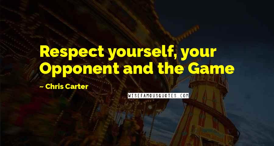 Chris Carter Quotes: Respect yourself, your Opponent and the Game