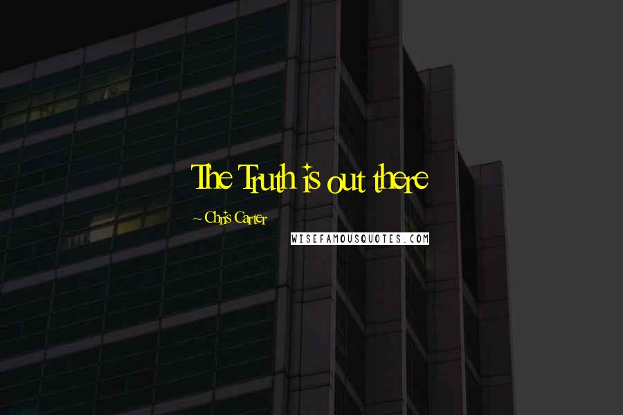 Chris Carter Quotes: The Truth is out there