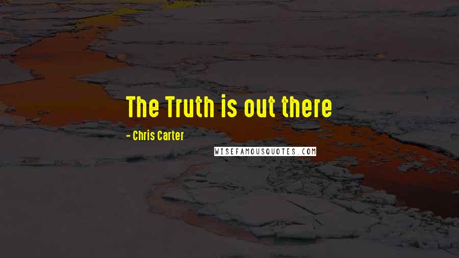 Chris Carter Quotes: The Truth is out there
