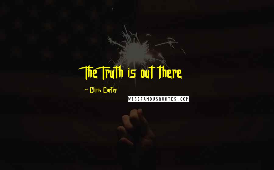 Chris Carter Quotes: The Truth is out there