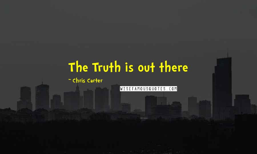 Chris Carter Quotes: The Truth is out there