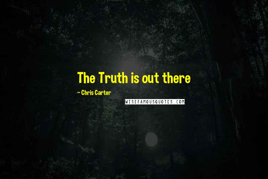 Chris Carter Quotes: The Truth is out there