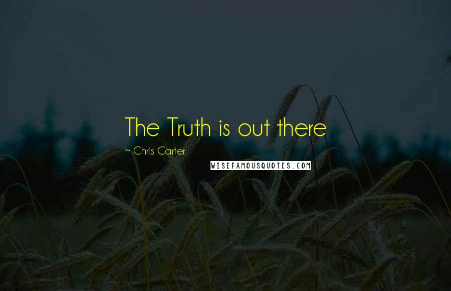 Chris Carter Quotes: The Truth is out there