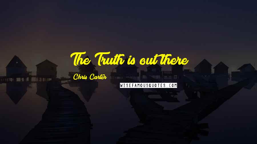 Chris Carter Quotes: The Truth is out there