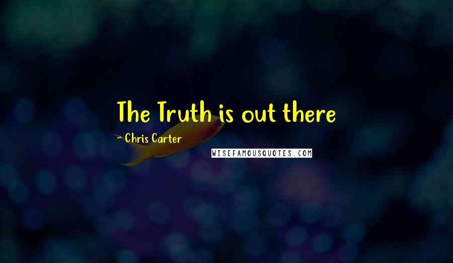 Chris Carter Quotes: The Truth is out there