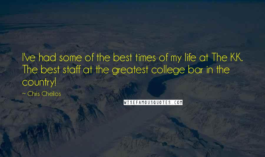 Chris Chelios Quotes: I've had some of the best times of my life at The KK. The best staff at the greatest college bar in the country!
