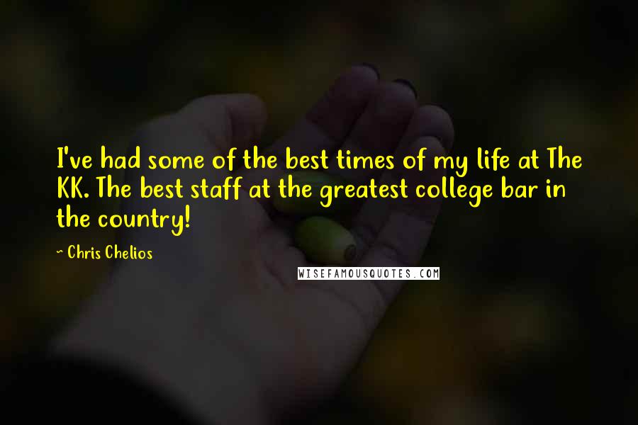 Chris Chelios Quotes: I've had some of the best times of my life at The KK. The best staff at the greatest college bar in the country!
