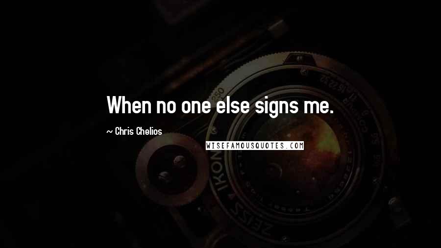 Chris Chelios Quotes: When no one else signs me.