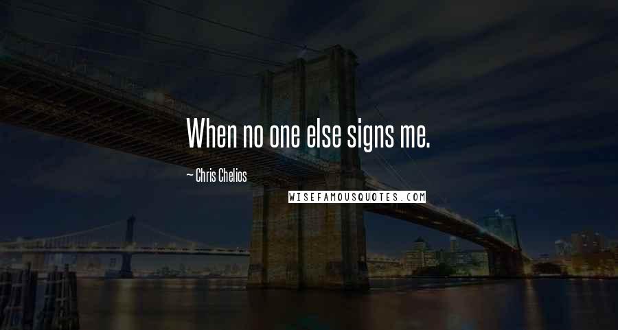 Chris Chelios Quotes: When no one else signs me.