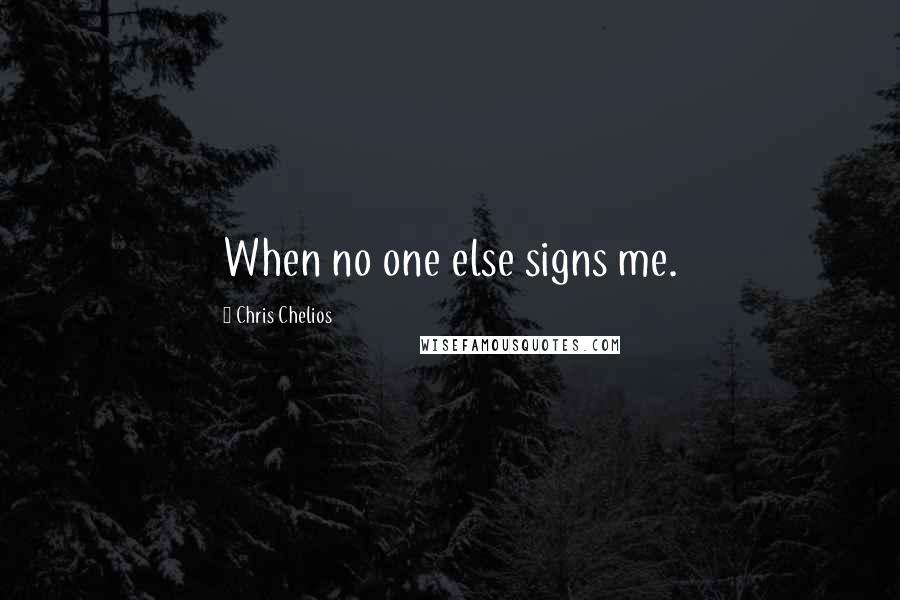 Chris Chelios Quotes: When no one else signs me.