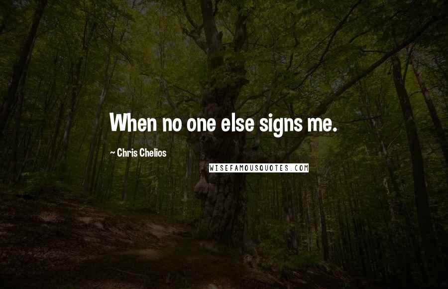 Chris Chelios Quotes: When no one else signs me.