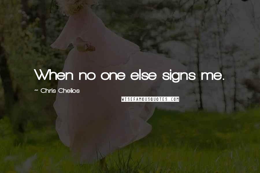 Chris Chelios Quotes: When no one else signs me.