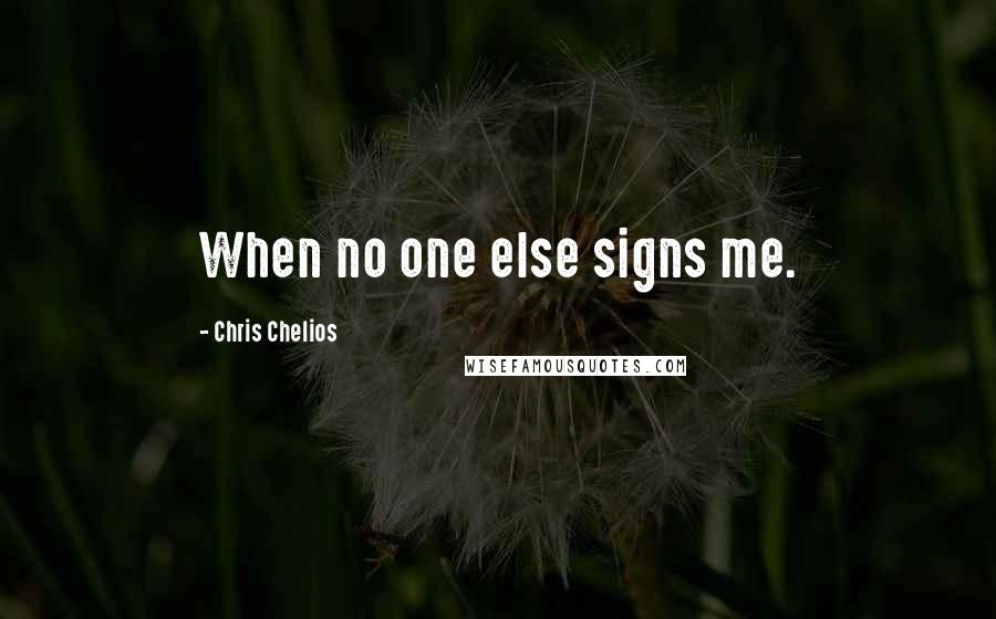 Chris Chelios Quotes: When no one else signs me.