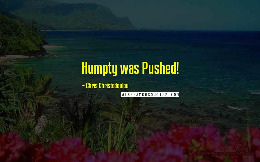 Chris Christodoulou Quotes: Humpty was Pushed!