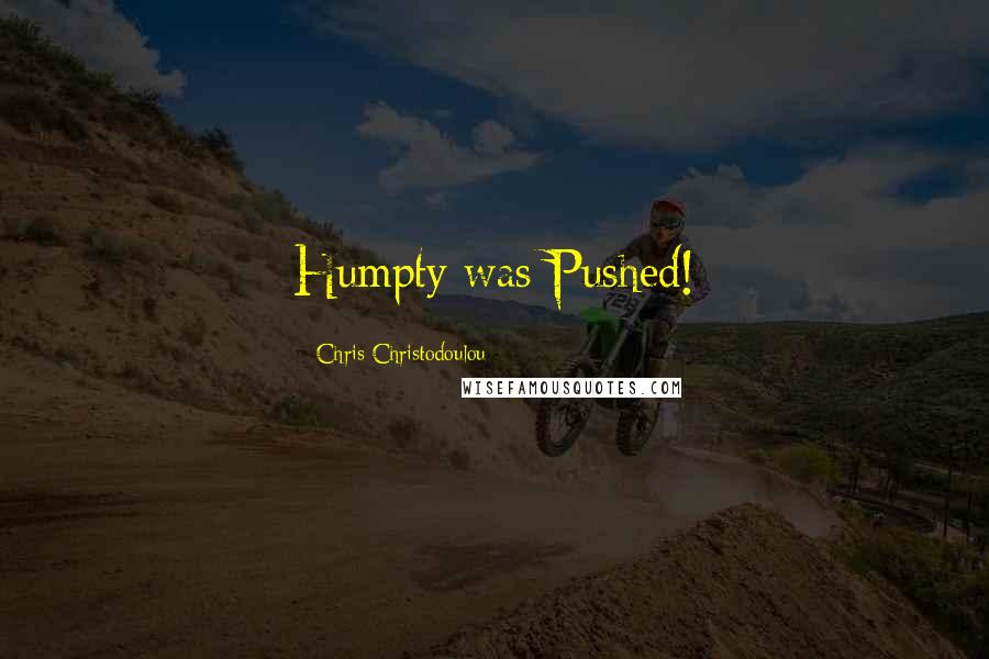Chris Christodoulou Quotes: Humpty was Pushed!