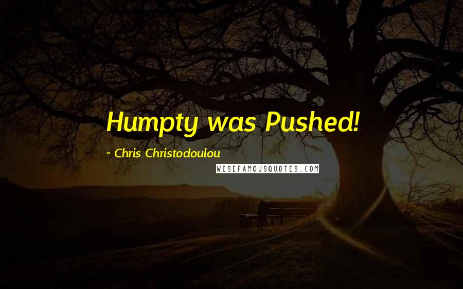 Chris Christodoulou Quotes: Humpty was Pushed!