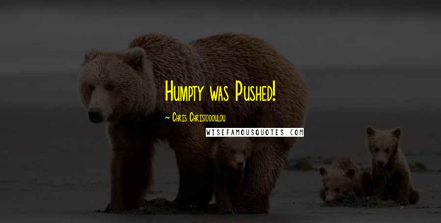 Chris Christodoulou Quotes: Humpty was Pushed!