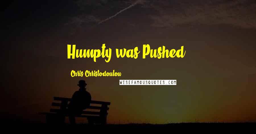 Chris Christodoulou Quotes: Humpty was Pushed!