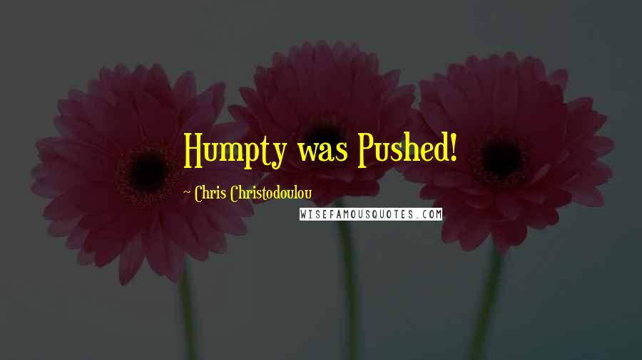 Chris Christodoulou Quotes: Humpty was Pushed!