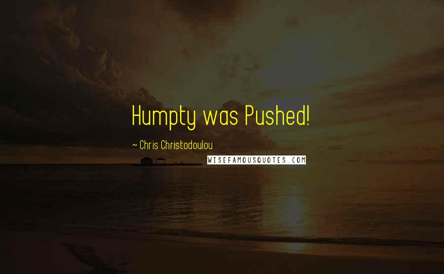 Chris Christodoulou Quotes: Humpty was Pushed!