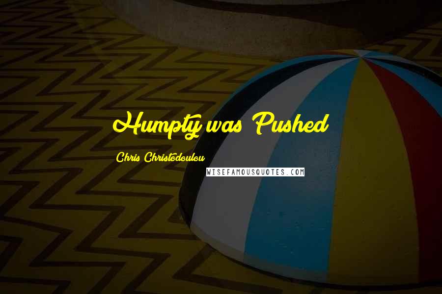 Chris Christodoulou Quotes: Humpty was Pushed!