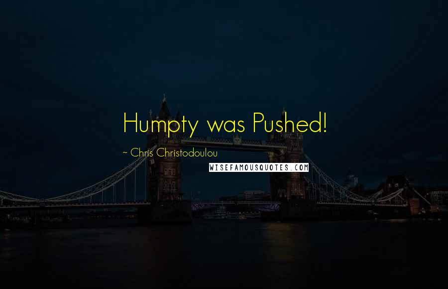 Chris Christodoulou Quotes: Humpty was Pushed!