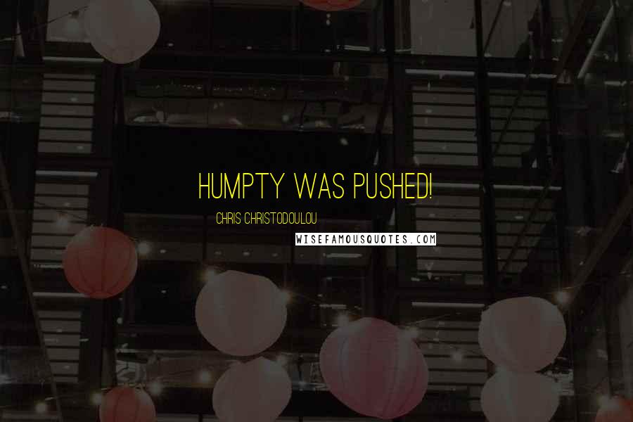 Chris Christodoulou Quotes: Humpty was Pushed!