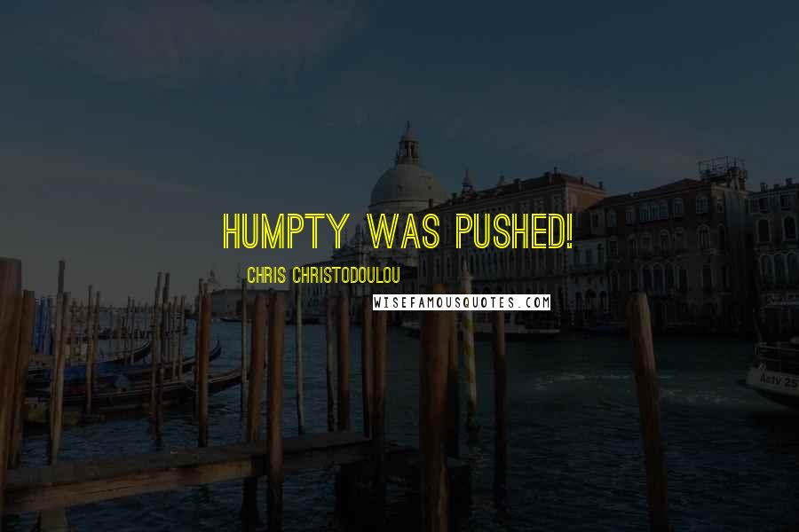 Chris Christodoulou Quotes: Humpty was Pushed!