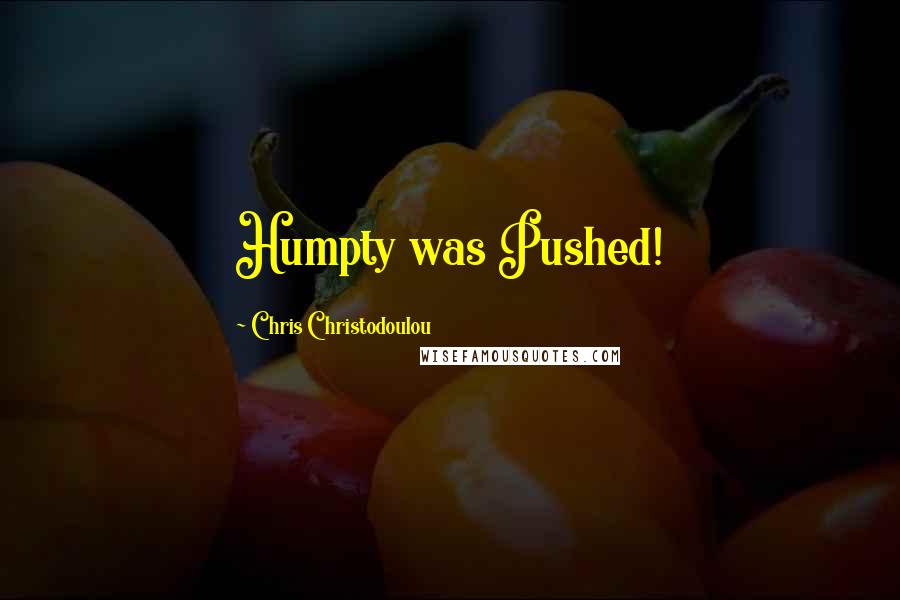 Chris Christodoulou Quotes: Humpty was Pushed!