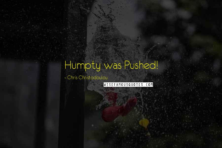 Chris Christodoulou Quotes: Humpty was Pushed!