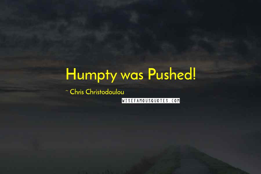 Chris Christodoulou Quotes: Humpty was Pushed!