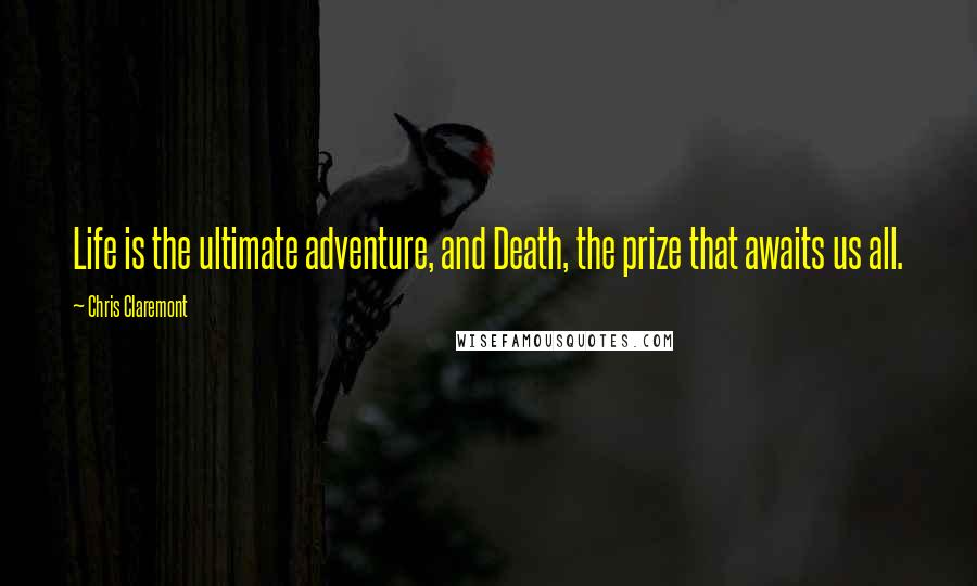 Chris Claremont Quotes: Life is the ultimate adventure, and Death, the prize that awaits us all.