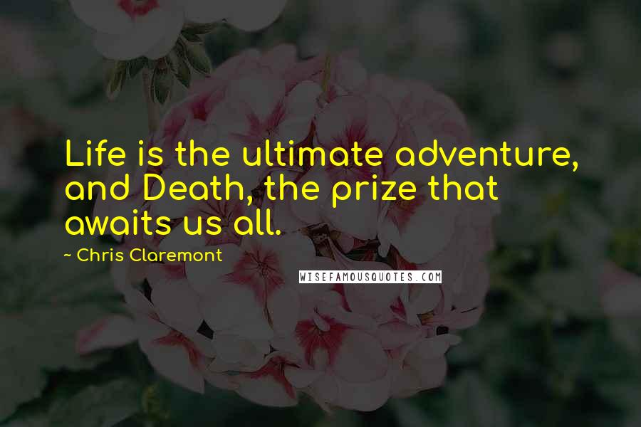 Chris Claremont Quotes: Life is the ultimate adventure, and Death, the prize that awaits us all.