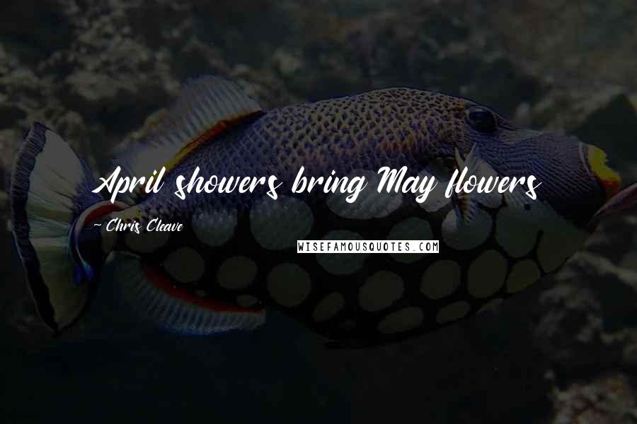 Chris Cleave Quotes: April showers bring May flowers