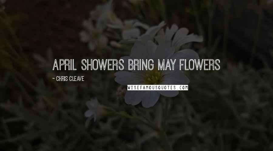 Chris Cleave Quotes: April showers bring May flowers