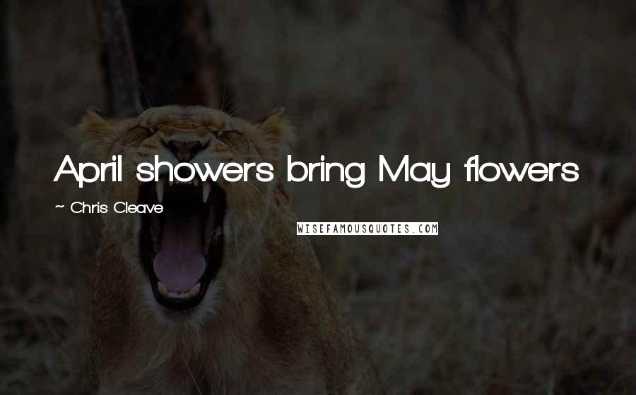 Chris Cleave Quotes: April showers bring May flowers