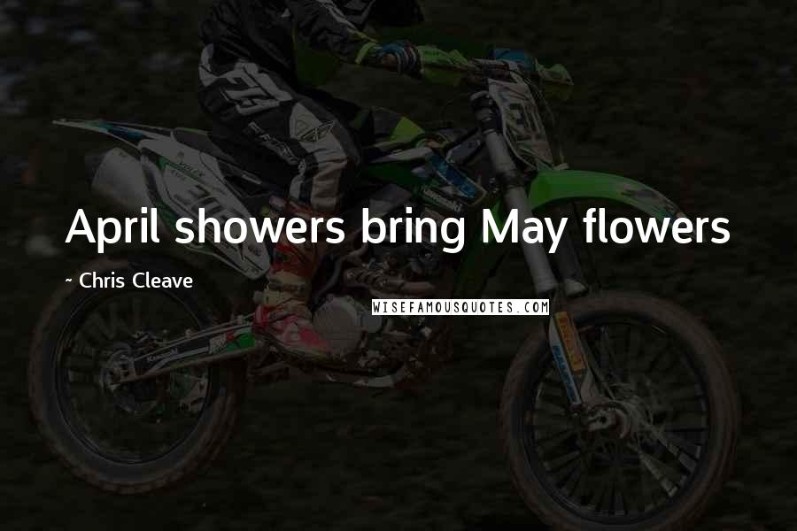 Chris Cleave Quotes: April showers bring May flowers