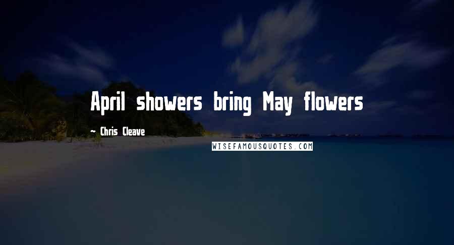 Chris Cleave Quotes: April showers bring May flowers