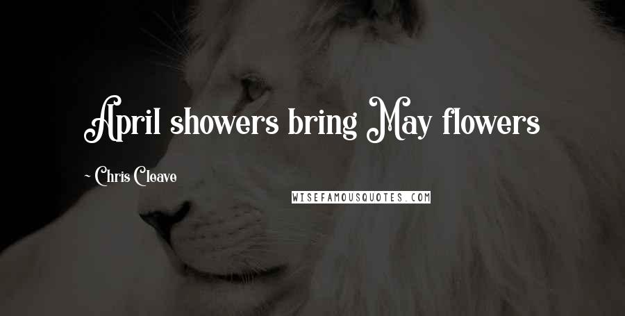 Chris Cleave Quotes: April showers bring May flowers