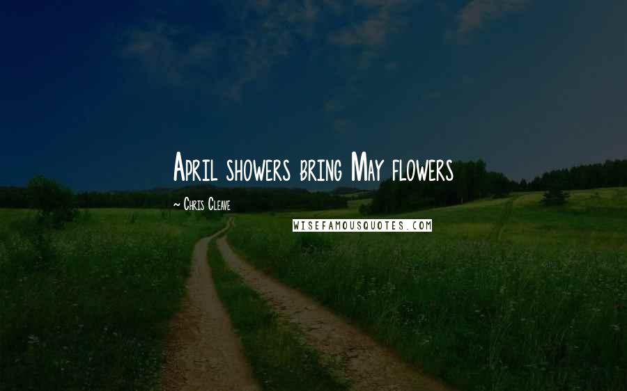 Chris Cleave Quotes: April showers bring May flowers