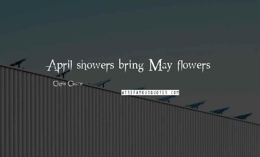 Chris Cleave Quotes: April showers bring May flowers