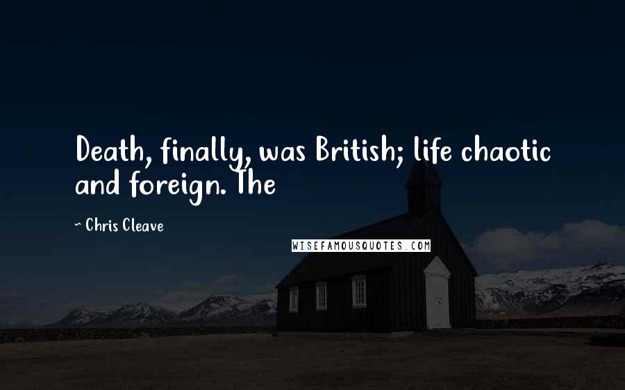 Chris Cleave Quotes: Death, finally, was British; life chaotic and foreign. The