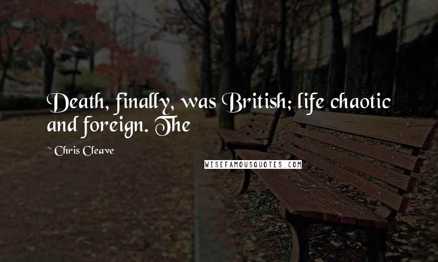 Chris Cleave Quotes: Death, finally, was British; life chaotic and foreign. The