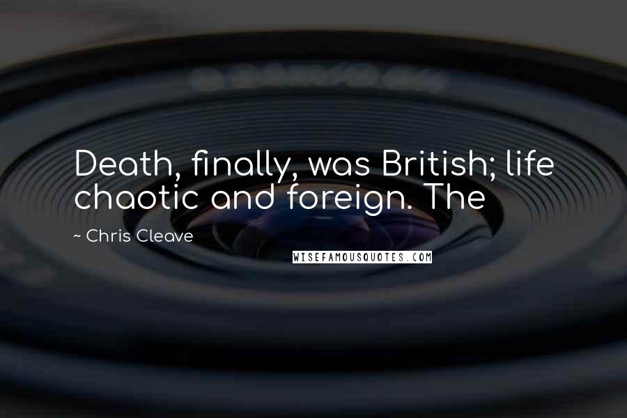 Chris Cleave Quotes: Death, finally, was British; life chaotic and foreign. The