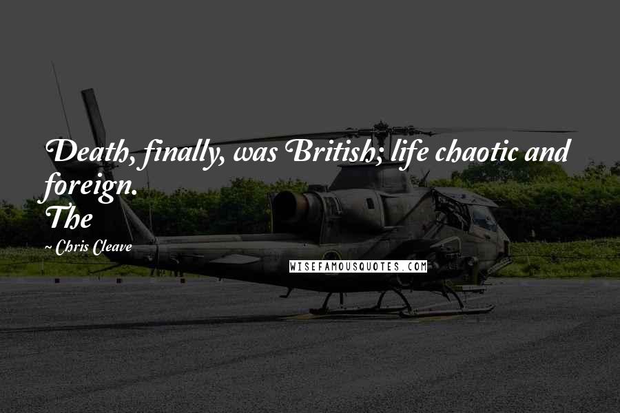 Chris Cleave Quotes: Death, finally, was British; life chaotic and foreign. The