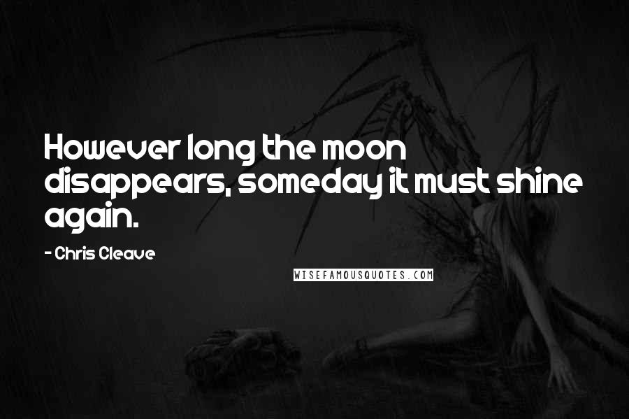 Chris Cleave Quotes: However long the moon disappears, someday it must shine again.