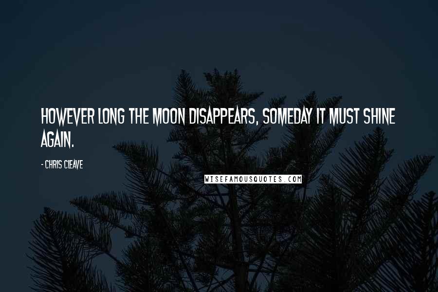 Chris Cleave Quotes: However long the moon disappears, someday it must shine again.