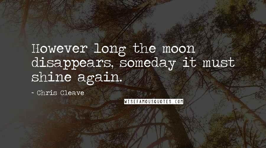 Chris Cleave Quotes: However long the moon disappears, someday it must shine again.