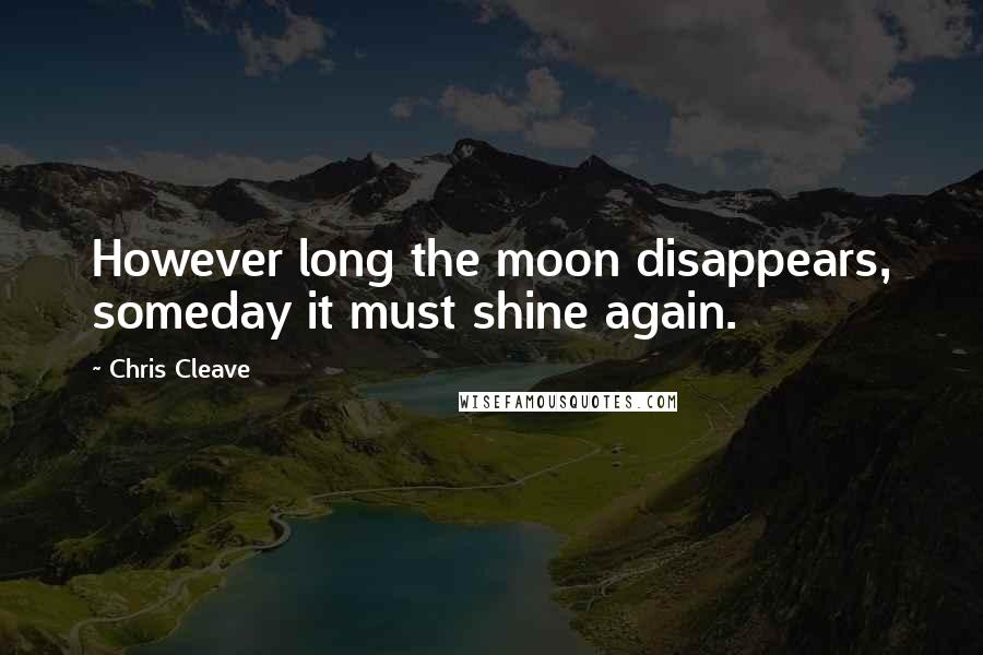 Chris Cleave Quotes: However long the moon disappears, someday it must shine again.