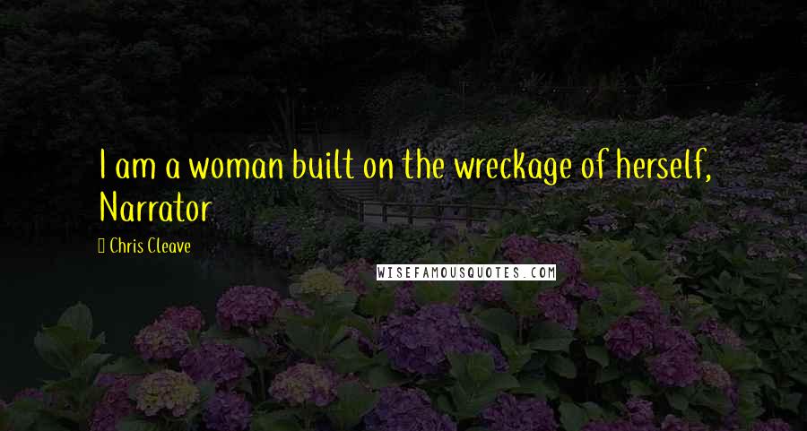 Chris Cleave Quotes: I am a woman built on the wreckage of herself, Narrator